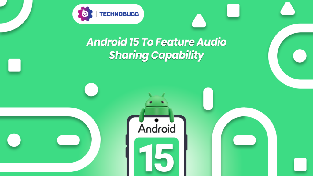 Android 15 To Feature Audio Sharing Capability